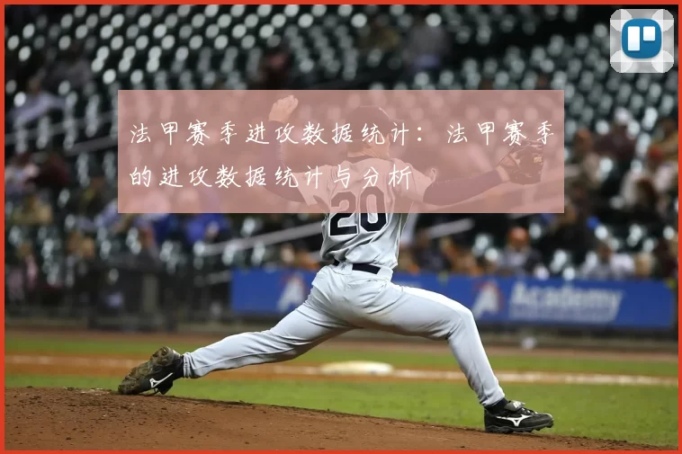 法甲赛季进攻数据统计：法甲赛季的进攻数据统计与分析